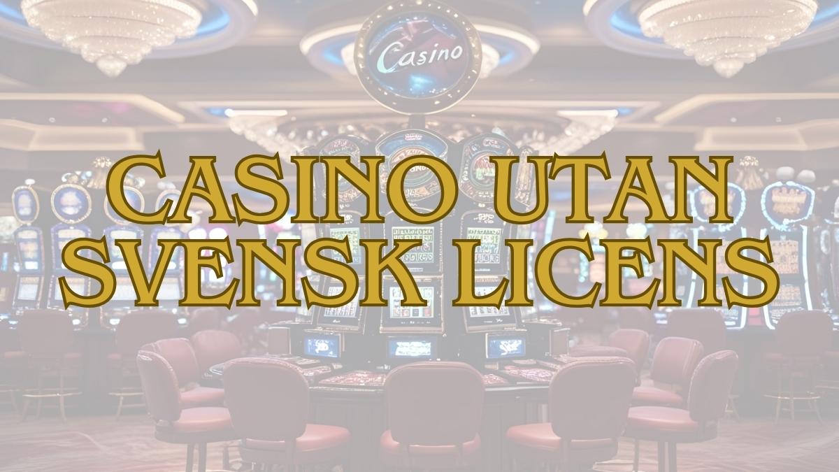 Spela bästa casino utan svensk licens i Sverige
